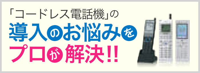 「コードレス電話機」の導入のお悩みをプロが解決！！