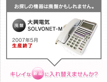 お探しの機器は廃盤かもしれません。廃盤 大興電気 SOLVONET-M（2007年5月 生産終了） お得な新品に入れ替えませんか？